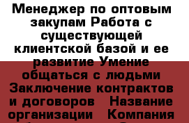 Менеджер по оптовым закупам.Работа с существующей клиентской базой и ее развитие.Умение общаться с людьми.Заключение контрактов и договоров › Название организации ­ Компания-работодатель › Отрасль предприятия ­ Другое › Минимальный оклад ­ 35 000 - Все города Работа » Вакансии   . Тверская обл.,Нелидово г.